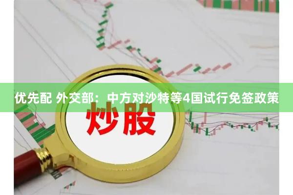 优先配 外交部：中方对沙特等4国试行免签政策