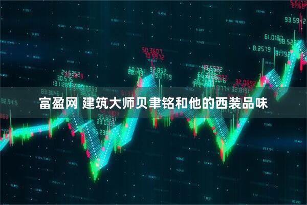 富盈网 建筑大师贝聿铭和他的西装品味