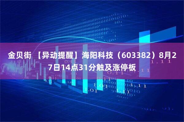 金贝街 【异动提醒】海阳科技（603382）8月27日14点31分触及涨停板